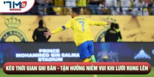 Kèo Thời Gian Ghi Bàn - Tận Hưởng Niềm Vui Khi Lưới Rung Lên