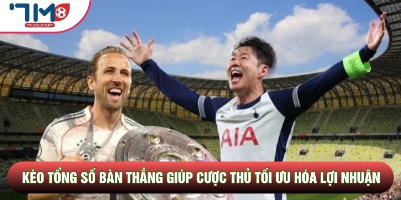 Kèo tổng số bàn thắng mang lại trải nghiệm kịch tính