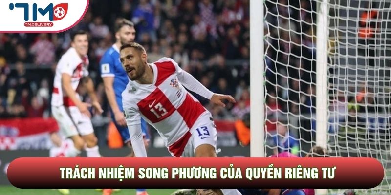 Quyền Riêng Tư 3 Trách nhiệm song phương của quyền riêng tư